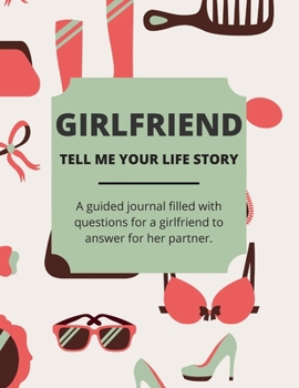 Paperback Girlfriend Tell Me Your Life Story: A Guided Journal Filled With Questions For a Girlfriend To Answer For Her Partner Book