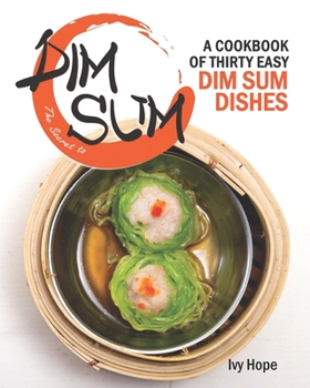 Paperback The Secret to Dim Sum: A Cookbook of Thirty Easy Dim Sum Dishes Book