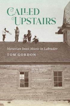Hardcover Called Upstairs: Moravian Inuit Music in Labrador Volume 105 Book
