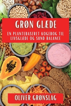Grøn Glæde: En Plantebaseret Kogebog til Livsglæde og Sund Balance (Danish Edition)
