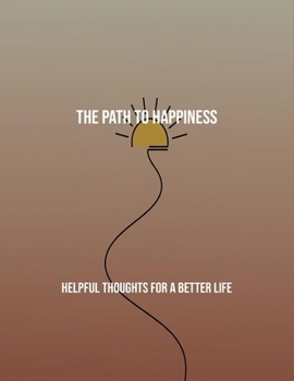 Paperback The Path To Happiness: Helpful Thoughts For A Better Life Book