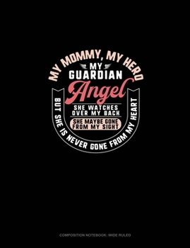 My Mommy My Hero My Guardian Angel She Watches Over My Back She Maybe Gone From My Sight But She Is Never Gone From My Heart: Composition Notebook: Wide Ruled