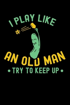 Paperback I Play Like An Old Man, Try To Keep Up: 120 Pages I 6x9 I Weekly Planner I Funny Pickleball Gifts for Sport Enthusiasts Book