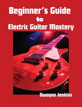 Paperback Beginner's Guide to Electric Guitar Mastery: Unlock Your Musical Potential Book