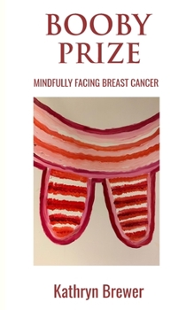 Paperback Booby Prize: Mindfully Facing Breast Cancer Book