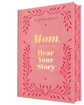 Mom, I Want to Hear Your Story: A Mother's Guided Journal to Share Her Life & Her Love (Hear Your Story Books)