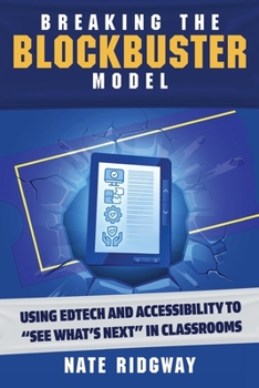 Paperback Breaking the Blockbuster Model: Using Edtech and Accessibility to See What's Next in Classrooms Book