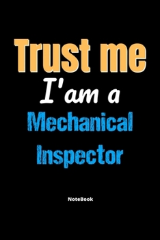 Paperback Trust Me I'm A Mechanical Inspector Notebook - Mechanical Inspector Funny Gift: Lined Notebook / Journal Gift, 120 Pages, 6x9, Soft Cover, Matte Finis Book