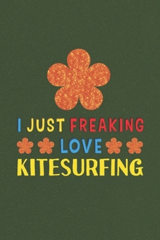 Paperback I Just Freaking Love Kitesurfing: Kitesurfing Lovers Funny Gifts Journal Lined Notebook 6x9 120 Pages Book