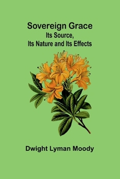 Paperback Sovereign Grace: Its Source, Its Nature and Its Effects Book