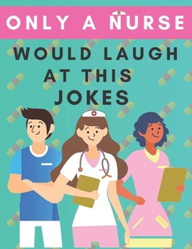 only a nurse would laugh at this jokes: jokes about Doctors and Nurses, Funny Nurses and doctor Jokes, Nurse Life, Hilarious Jokes, Funny Jokes for Kids, Great gift for nurses lovers