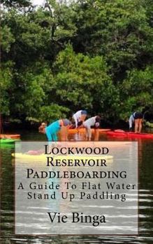 Paperback Lockwood Reservoir Paddleboarding: A Guide To Flat Water Stand Up Paddling Book