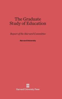 Hardcover The Graduate Study of Education: Report of the Harvard Committee Book