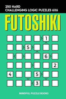 Paperback Futoshiki: 250 Hard Challenging Logic Puzzles 6x6 Book