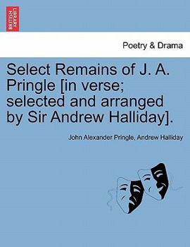 Paperback Select Remains of J. A. Pringle [In Verse; Selected and Arranged by Sir Andrew Halliday]. Book