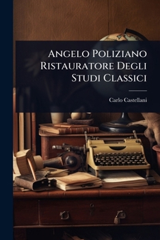 Angelo Poliziano Ristauratore Degli Studi Classici (Italian Edition)