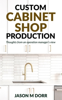Paperback Custom Cabinet Shop Production: Thoughts from an operation manager's view Book