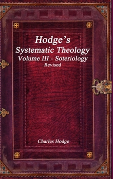 Hodge's Systematic Theology Volume III - Soteriology