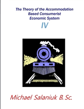 Paperback The Theory of the Accommodation Based Consumerist Economic System IV Book