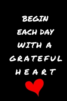 Paperback Begin Each Day with a Grateful Heart - One Year of Gratitude: Daily Gratitude Journal - 52 Weeks of Gratitude - 5 Minutes A Day: 120 pages Grateful jo Book