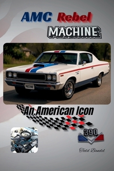 AMC Rebel Machine: An American Icon (The American motors corporation collection)