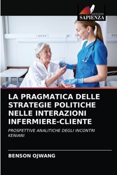 Paperback La Pragmatica Delle Strategie Politiche Nelle Interazioni Infermiere-Cliente [Italian] Book