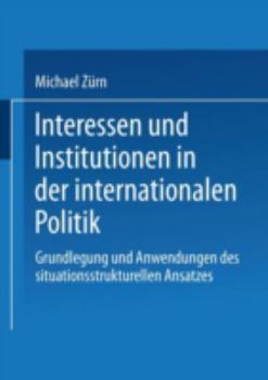 Paperback Interessen Und Institutionen in Der Internationalen Politik: Grundlegung Und Anwendungen Des Situationsstrukturellen Ansatzes [German] Book