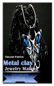 Paperback Metal Clay Jewelry Making: Top tips to jewelry making that will guides you to maximum potentiality Book