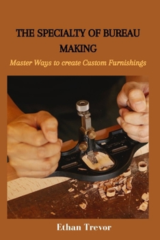 Paperback The Specialty of Bureau Making: Master Ways to create Custom Furnishings Book