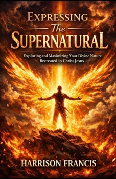 Paperback Expressing the Supernatural: Exploring and maximizing your divine nature recreated in Christ Jesus Book