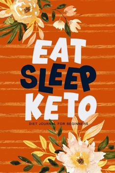 Eat Sleep Keto Diet Journal for Beginners: 90 DAYS | Meal Tracking Log Ketogenic Diet Food Diary | Weight Loss & Fitness Planners