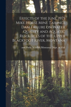 Paperback Effects of the June, 1975 Mike Horse Mine Tailings dam Failure on Water Quality and Aquatic Resources of the Upper Blackfoot River, Montana: 1997 Book