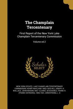 Paperback The Champlain Tercentenary: First Report of the New York Lake Champlain Tercentenary Commission; Volume Ed.2 Book