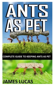 Paperback Ants as Pet: Complete Guide to Keeping Ants As Pet Book