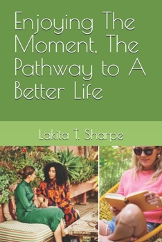 Paperback Enjoying The Moment, The Pathway to A Better Life Book