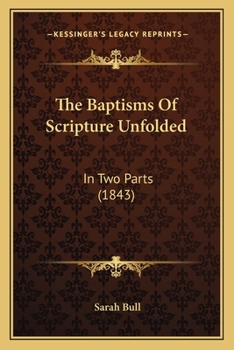 Paperback The Baptisms Of Scripture Unfolded: In Two Parts (1843) Book