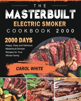 Paperback The Masterbuilt Electric Smoker Cookbook 2000: 2000 Days Happy, Easy and Delicious Masterbuilt Smoker Recipes for Your Whole Family Book