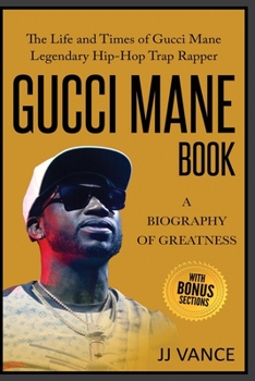 Paperback Gucci Mane Book - A Biography of Greatness: The Life and Times of Gucci Mane Legendary Hip-Hop Trap Rapper: Gucci Mane Book of Our Generation Book