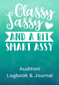 Paperback Classy Sassy and a Bit Smart Assy Audition Logbook & Journal: Inspirational Audition Log Book and Journal - 7x10 &#65533; 70 Pages &#65533; 1 Page Per Book