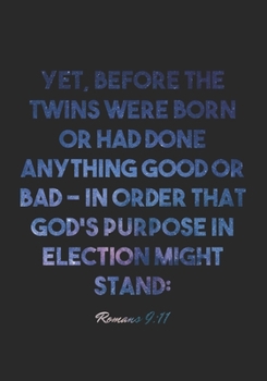 Romans 9:11 Notebook: Yet, before the twins were born or had done anything good or bad – in order that God's purpose in election might stand:: Romans ... Christian Journal/Diary Gift, Doodle Present