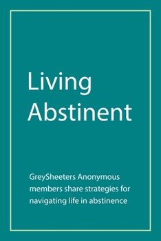 Paperback Living Abstinent: Greysheeters Anonymous Members Share Strategies for Navigating Life in Abstinence Book