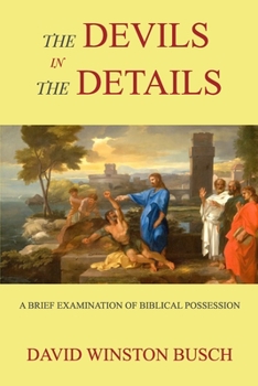 Paperback The Devils in the Details: A Brief Examination of Biblical Possession Book