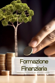 Paperback Formazione Finanziaria: Conoscere l'economia per investire meglio [Italian] Book