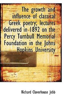 Paperback The Growth and Influence of Classical Greek Poetry; Lectures Delivered in 1892 on the Percy Turnbull Book