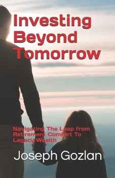 Paperback Investing Beyond Tomorrow: Navigating The Leap from Retirement Comfort To Legacy Wealth Book