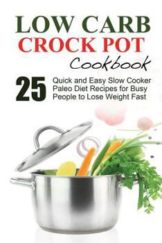 Paperback Low Carb: Low Carb Cookbook and Low Carb Recipes. 25 Quick and Easy Slow Cooker Paleo Style Recipes for Busy People to Lose Weig Book