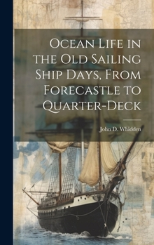 Hardcover Ocean Life in the old Sailing Ship Days, From Forecastle to Quarter-deck Book