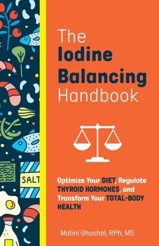 Paperback The Iodine Balancing Handbook: Optimize Your Diet, Regulate Thyroid Hormones, and Transform Your Total-Body Health Book