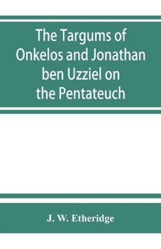 Paperback The Targums of Onkelos and Jonathan ben Uzziel on the Pentateuch: with the fragments of the Jerusalem Targum from the Chaldee Book