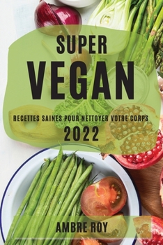 Paperback Super Vegan 2022: Recettes Saines Pour Nettoyer Votre Corps [French] Book
